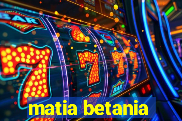 matia betania